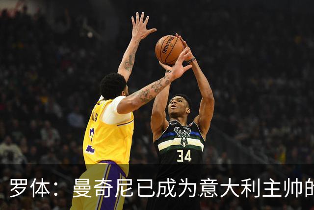 罗体：曼奇尼已成为意大利主帅的唯一人选 他的回归将被平稳接纳